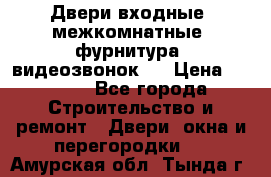 Двери входные, межкомнатные, фурнитура, видеозвонок.  › Цена ­ 6 500 - Все города Строительство и ремонт » Двери, окна и перегородки   . Амурская обл.,Тында г.